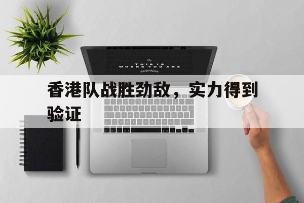 kaiyuan gaming-香港队战胜劲敌，实力得到验证