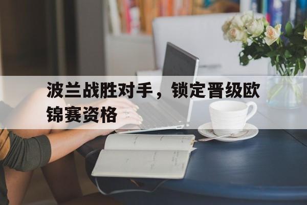 开元KY-波兰战胜对手，锁定晋级欧锦赛资格