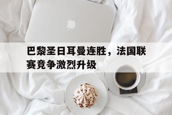 巴黎圣日耳曼连胜，法国联赛竞争激烈升级